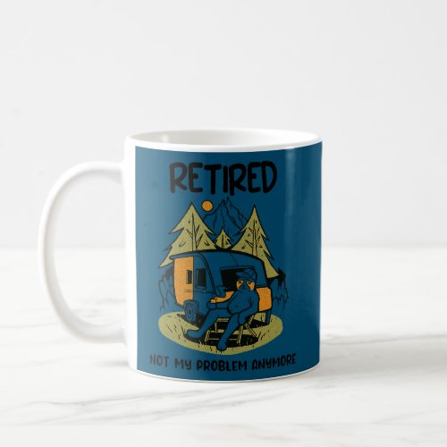 Retired Not My Problem Anymore Funny Camping Coffee Mug