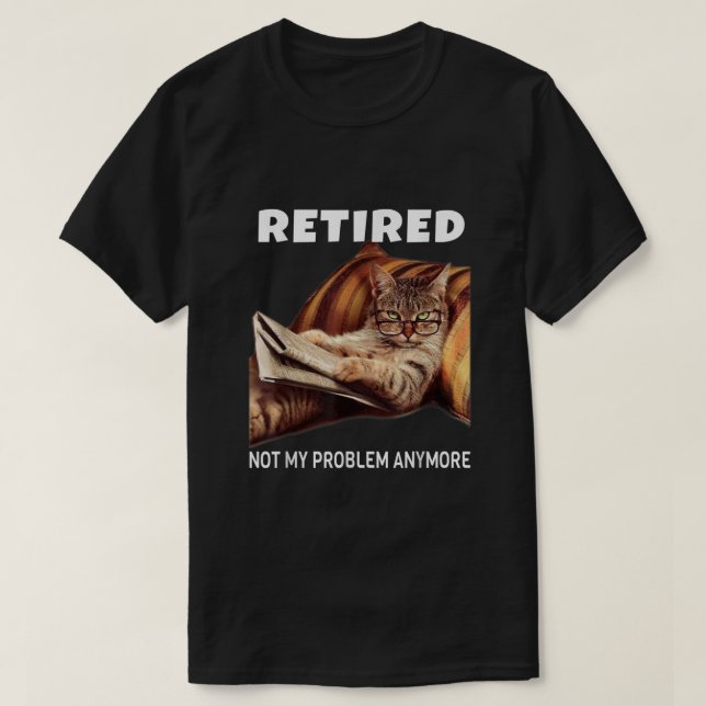 Retired Not My Problem Anymore Funny Cat Retiremen T-Shirt (Design Front)