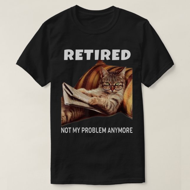 Retired Not My Problem Anymore Funny Cat Retiremen T-Shirt (Design Front)