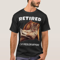 Retired Not My Problem Anymore Funny Cat Retiremen