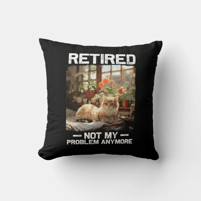 Retired Not My Problem Anymore Funny Cat Retiremen Throw Pillow (Front)