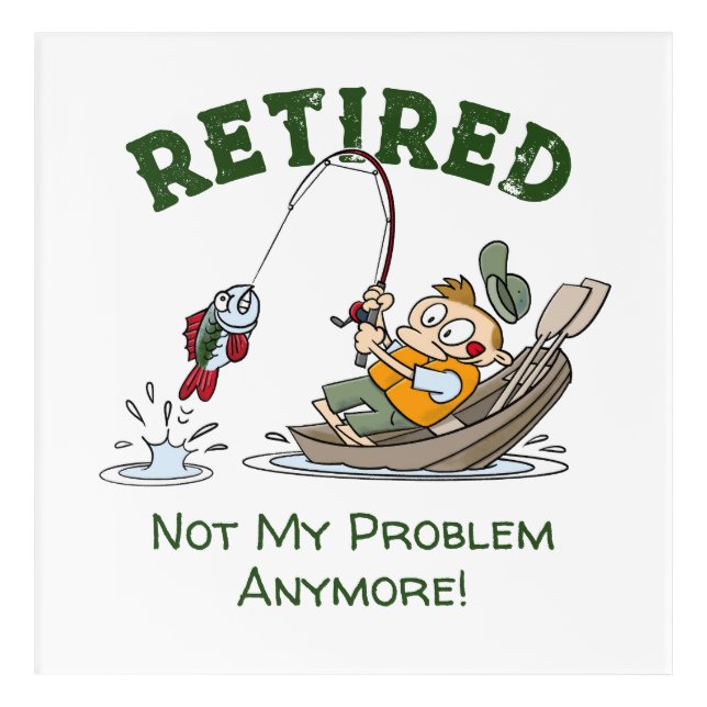 Retired Not My Problem Anymore Funny Fishing Acrylic Print (Front)