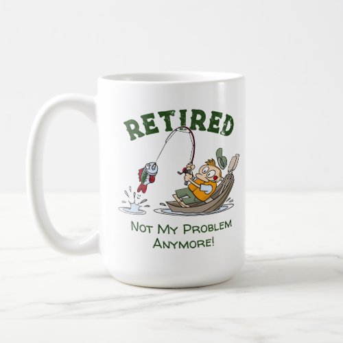 Retired Not My Problem Anymore Funny Fishing Coffee Mug