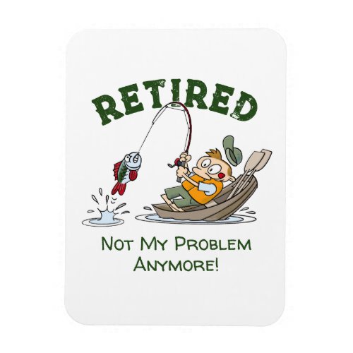 Retired Not My Problem Anymore Funny Fishing Magnet