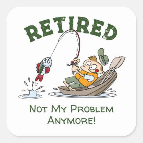 Retired Not My Problem Anymore Funny Fishing Square Sticker