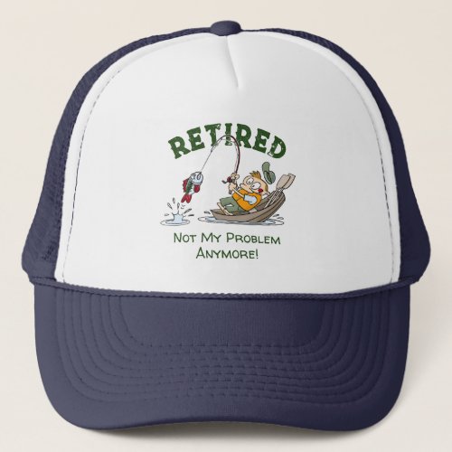 Retired Not My Problem Anymore Funny Fishing Trucker Hat