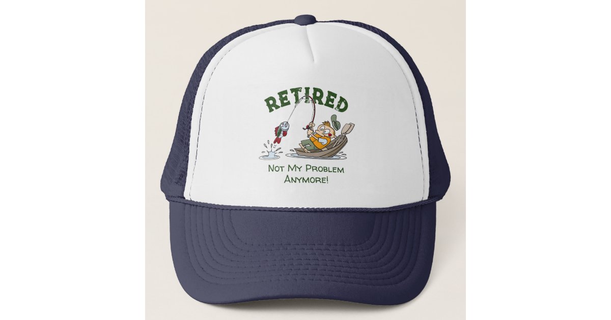 Retired Not My Problem Anymore Funny Fishing Trucker Hat | Zazzle