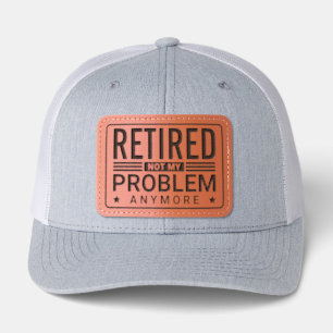 Retired Not My Problem Anymore Funny Leather Patch Hat
