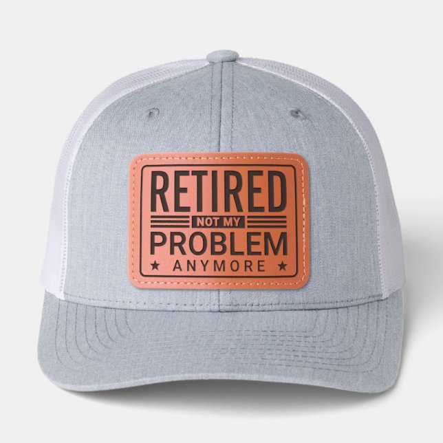 Retired Not My Problem Anymore Funny Leather Patch Hat (Front)