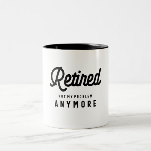 Retired Not My Problem Anymore Funny Retirement Two_Tone Coffee Mug
