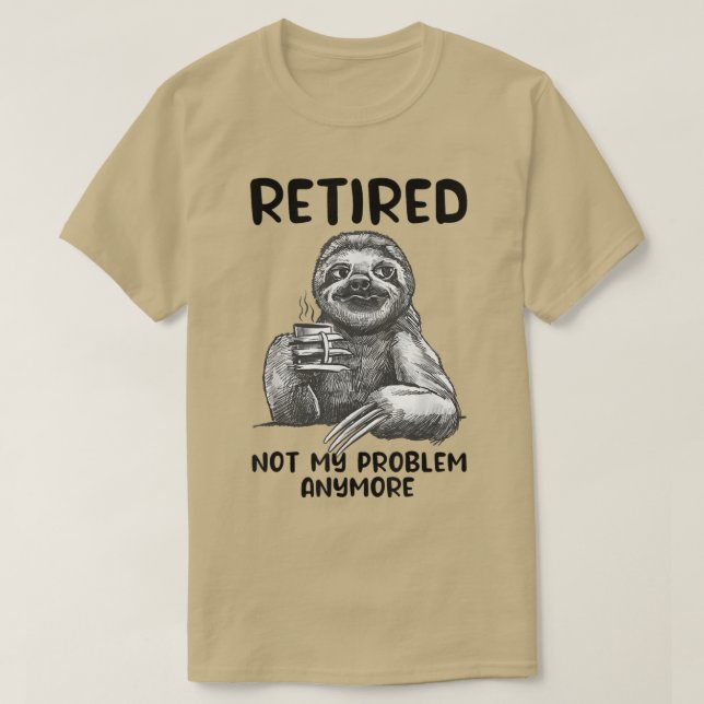Retired Not My Problem Anymore Funny Sloth Retirem T-Shirt (Design Front)