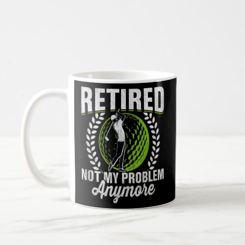 Retired Not My Problem Anymore Golfers  Coffee Mug