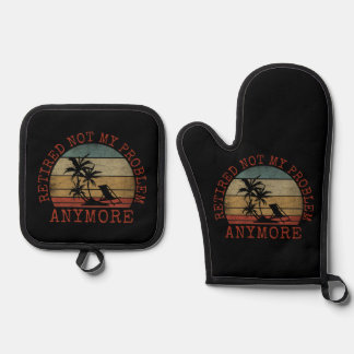 RETIRED NOT MY PROBLEM ANYMORE OVEN MITT & POT HOLDER SET
