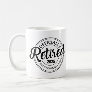 Retired Not My Problem Anymore, Personalized Coffee Mug