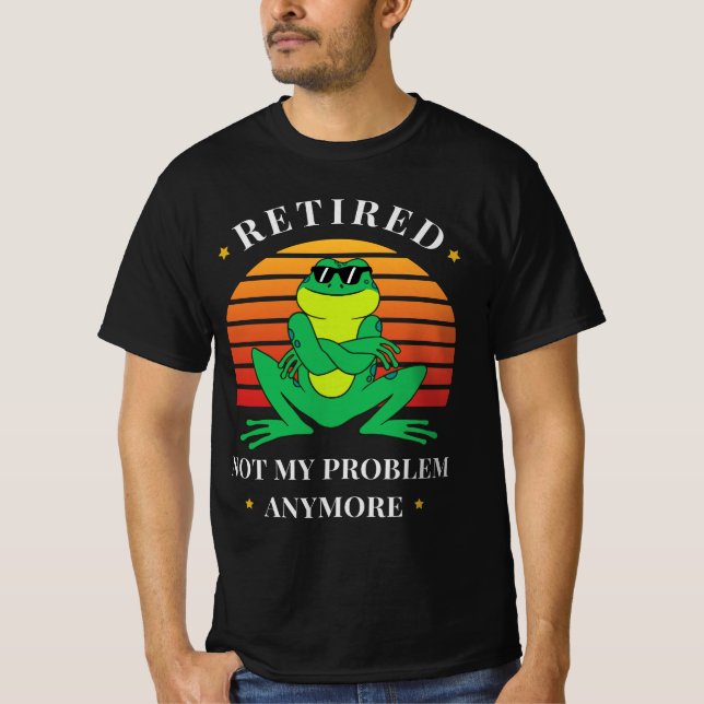 Retired. Not My Problem Anymore T-Shirt (Front)