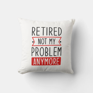 Retired Not My Problem Anymore Throw Pillow