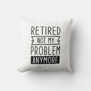 Retired Not My Problem Anymore Throw Pillow