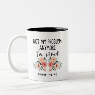 Retired not my problem anymore Two-Tone coffee mug
