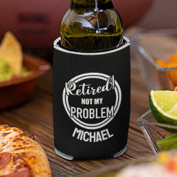 Retired Not my Problem  Personalized  Can Cooler