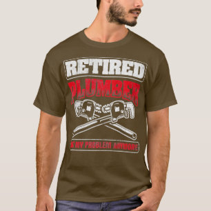 Retired Not My Problem Pipefitting Plumbing T-Shirt
