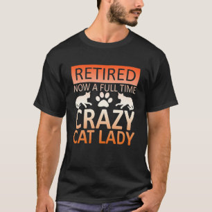  Retired Now Full Time Crazy Cat Lady Graphic T Sh T-Shirt