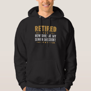 Retired Now Give Me My Senior Discount Hoodie