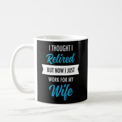 Retired Now I Work For My Wife Retirement Design Coffee Mug