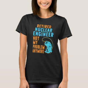 Retired Nuclear Engineer Fishing  Retirement T-Shirt