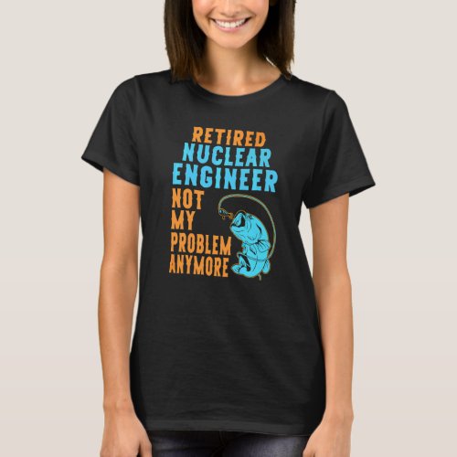 Retired Nuclear Engineer Fishing  Retirement T_Shirt