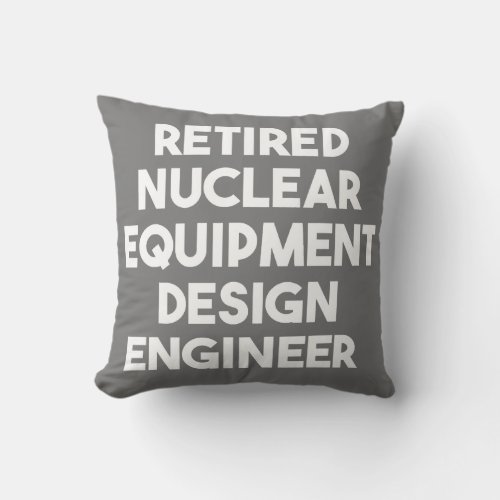 Retired Nuclear Equipment Design Engineer  Throw Pillow