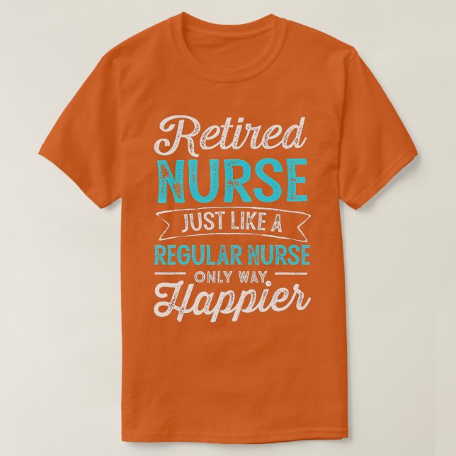 Retired Nurse Gifts Just Like Regular Nurse Only W T-Shirt (Design Front)