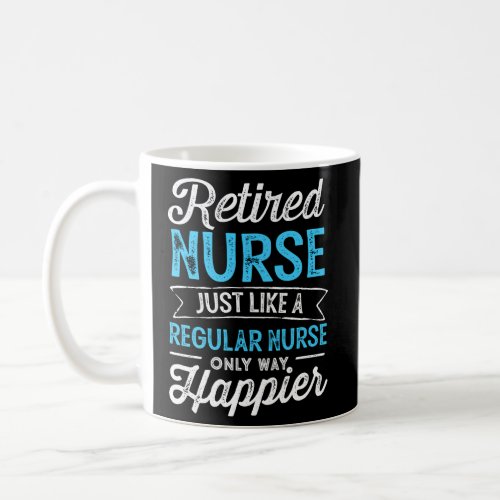 Retired Nurse Just Like Regular Nurse Only Way Hap Coffee Mug