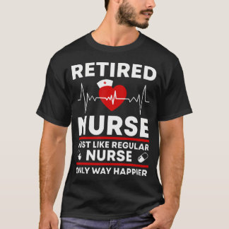 Retired Nurse Just Like Regular Nurse Only Way T-Shirt