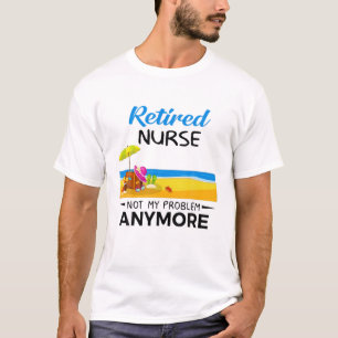 Retired Nurse Not My Problem Anymore RN LPN CNA He T-Shirt