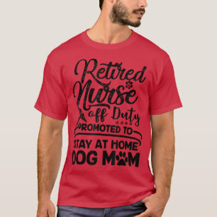 Retired Nurse Stay At Home Dog Mom Mother's Day T-Shirt