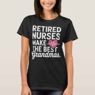 Retired Nurses Make the Best Grandmas T-Shirt
