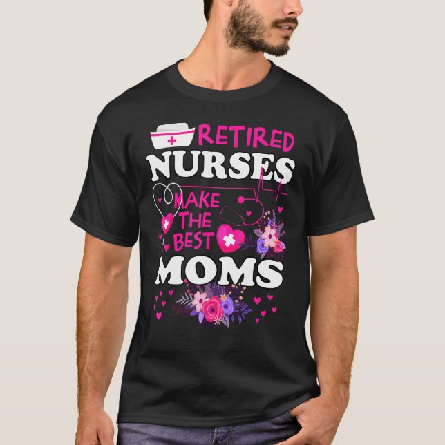 Retired Nurses Make The Best Mom Cute Mother Grand T-Shirt (Front)