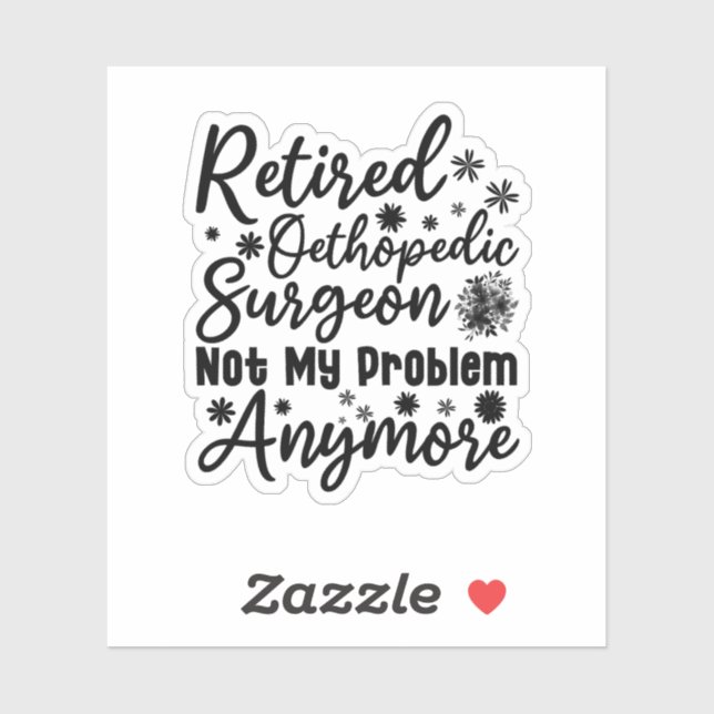 Retired Orthopedic Surgeon Not My Problem Anymore Sticker (Sheet)