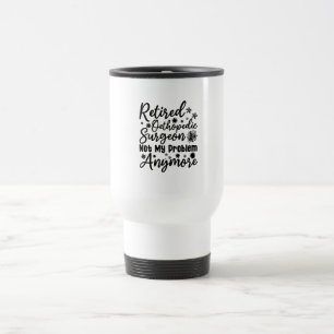 Retired Orthopedic Surgeon Not My Problem Anymore Travel Mug