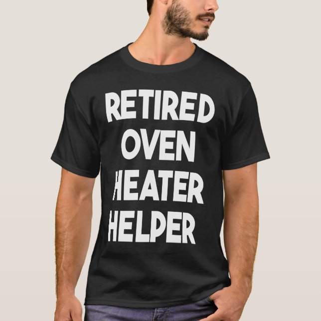 Retired Oven Heater Helper T-Shirt (Front)