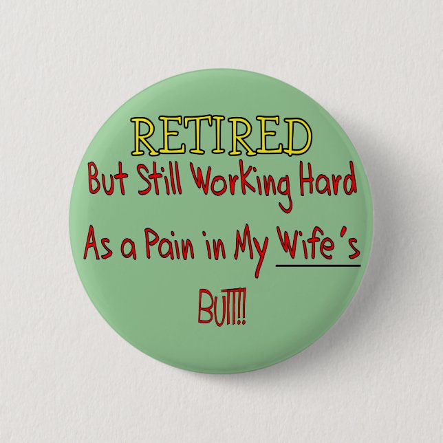 RETIRED "Pain in Wifes Butt!"~~ Funny Pinback Button (Front)