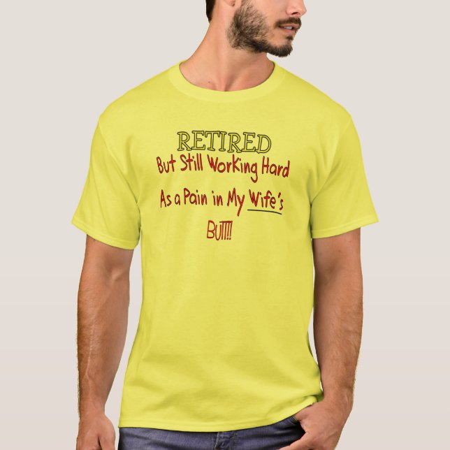 RETIRED "Pain in Wifes Butt!"~~ Funny T-Shirt (Front)