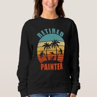 Retired Painter, Funny Painter, Happy Retirement Sweatshirt