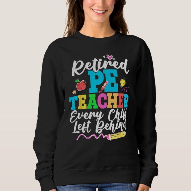 Retired PE Teacher Every Child Left Behind Retirem Sweatshirt (Front)