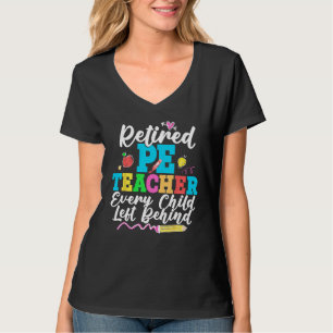Retired PE Teacher Every Child Left Behind Retirem T-Shirt