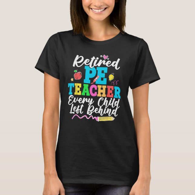 Retired PE Teacher Every Child Left Behind Retirem T-Shirt (Front)