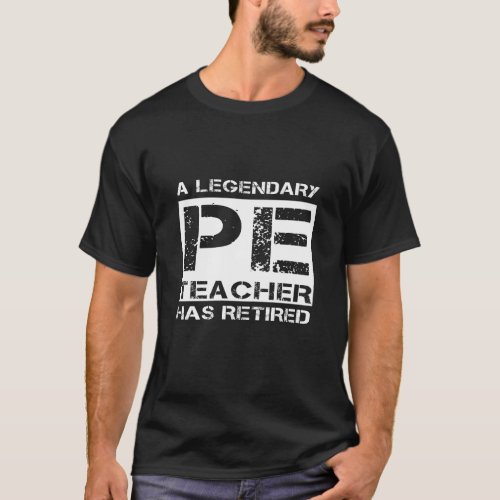 Retired PE Teacher Retirement Gift Idea Legendary T_Shirt