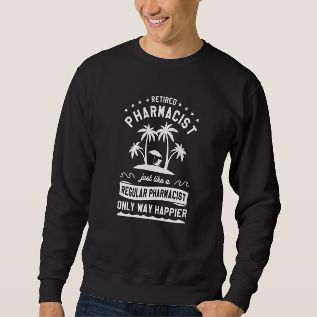 Retired Pharmacist Just Like A Regular Pharmacist  Sweatshirt (Front)
