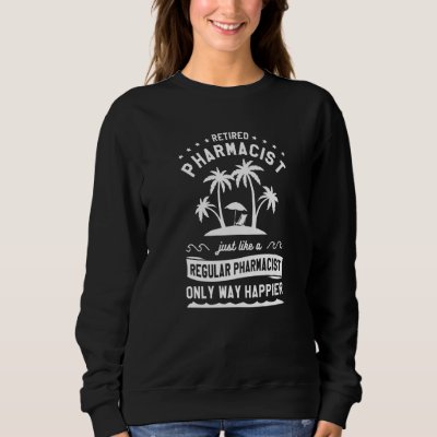 Retired Pharmacist Just Like A Regular Pharmacist  Sweatshirt