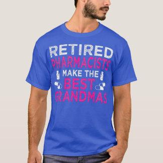 Retired Pharmacists Make The Best Grandmas 1 T-Shirt
